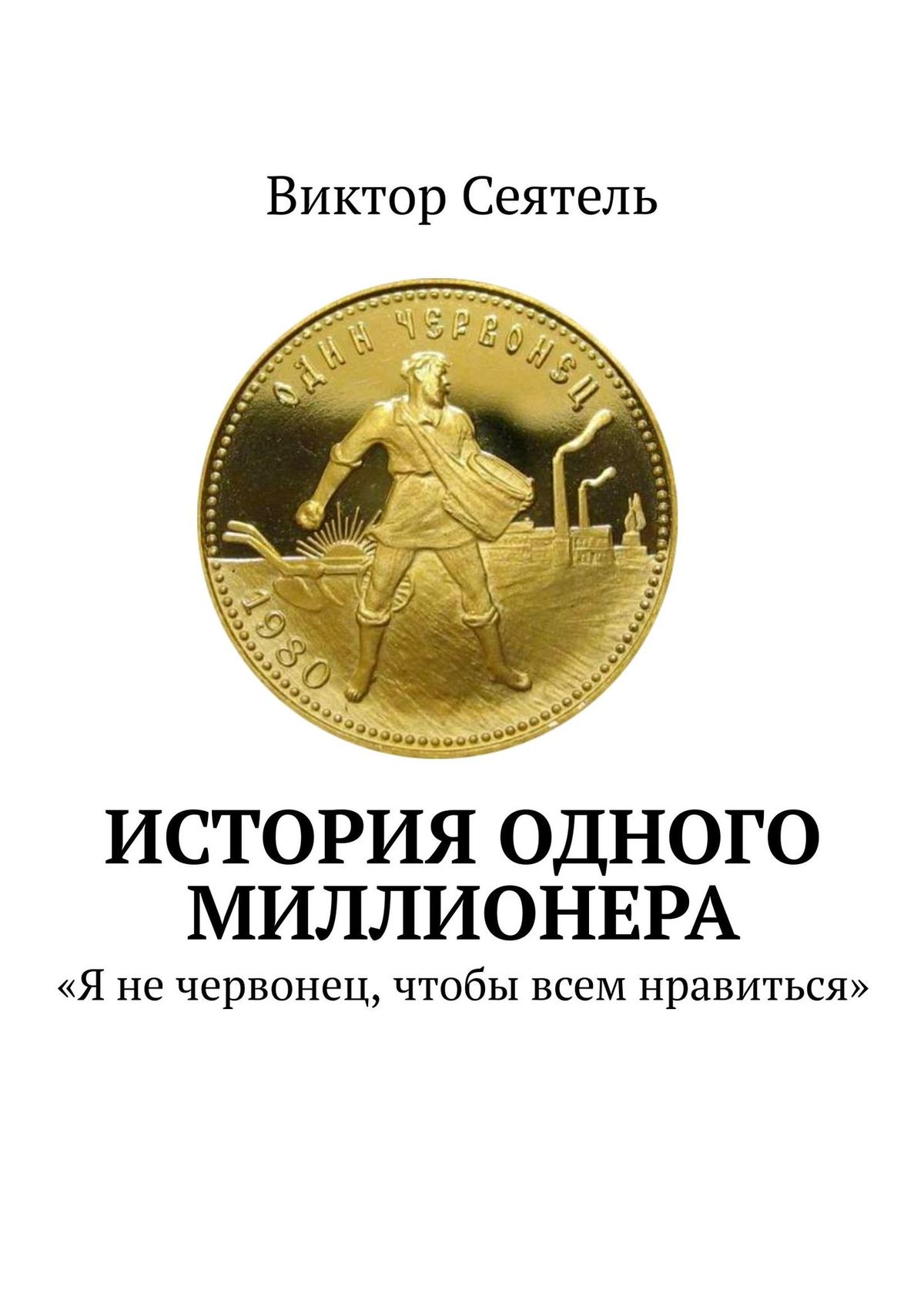 Книга  История одного миллионера. «Я не червонец, чтобы всем нравиться» созданная Виктор Сеятель может относится к жанру просто о бизнесе. Стоимость электронной книги История одного миллионера. «Я не червонец, чтобы всем нравиться» с идентификатором 48712304 составляет 490.00 руб.