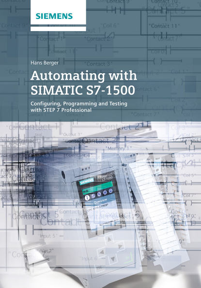 Automating with SIMATIC S7-1500. Configuring, Programming and Testing with STEP 7 Professional
Automating with SIMATIC S7-1500. Configuring, Programming and Testing with STEP 7 Professional