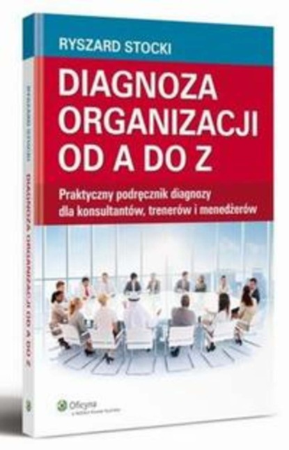 Diagnoza organizacji od A do Z. Praktyczny podręcznik diagnozy dla konsultantów, trenerów i menedżerów
Diagnoza organizacji od A do Z. Praktyczny podręcznik diagnozy dla konsultantów, trenerów i menedżerów