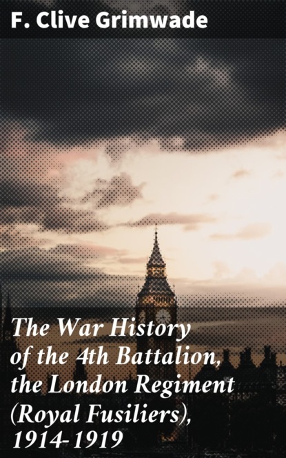 The War History of the 4th Battalion, the London Regiment (Royal Fusiliers), 1914-1919
The War History of the 4th Battalion, the London Regiment (Royal Fusiliers), 1914-1919