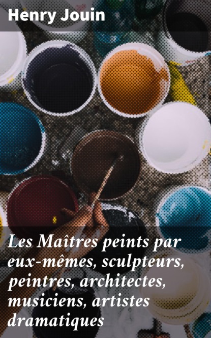 Les Maîtres peints par eux-mêmes, sculpteurs, peintres, architectes, musiciens, artistes dramatiques
Les Maîtres peints par eux-mêmes, sculpteurs, peintres, architectes, musiciens, artistes dramatiques