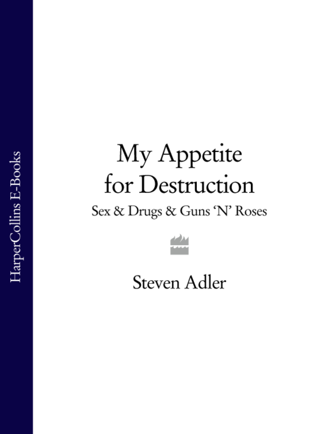 Steven Adler My Appetite For Destruction Sex Drugs Guns N Roses