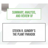 Summary, Analysis, and Review of Steven R. Gundry\'s The Plant Paradox (Unabridged)
