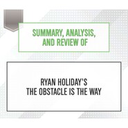Summary, Analysis, and Review of Ryan Holiday\'s The Obstacle Is the Way (Unabridged)