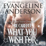 Be Careful What You Wish For - The Swann Sisters Chronicles, Book 2 (Unabridged)