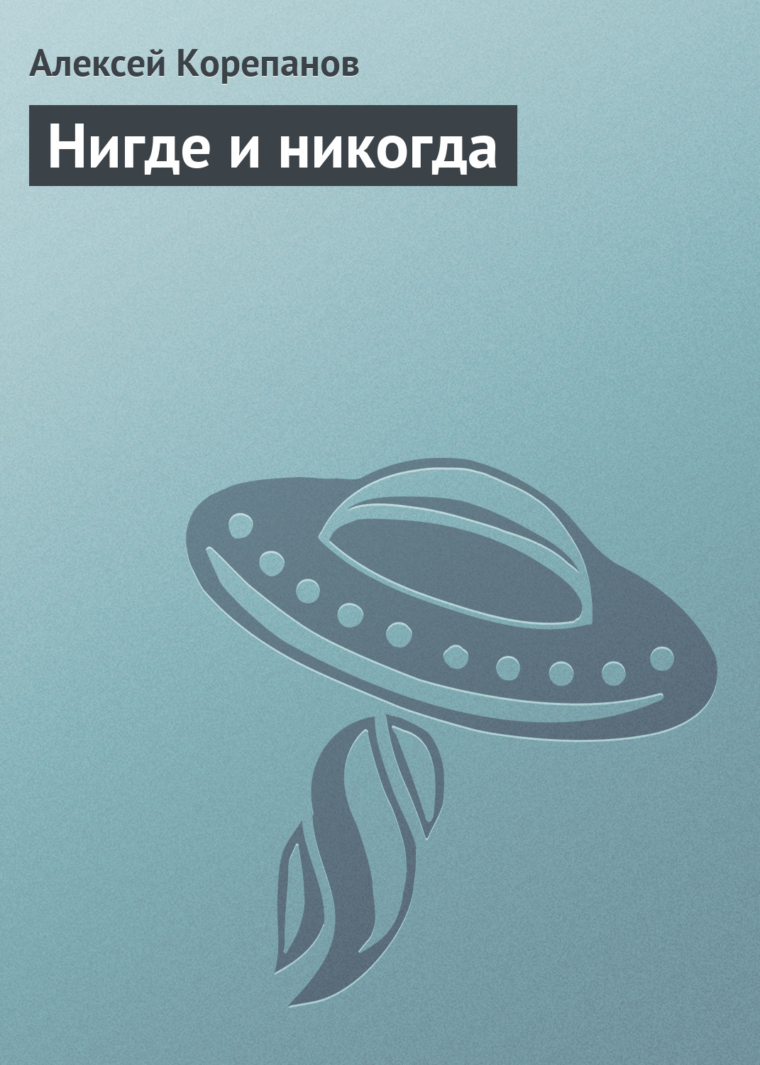 Алексей Корепанов «Нигде и никогда»