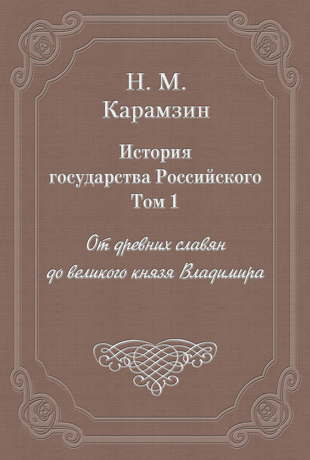 Николай Карамзин «История государства Российского. Том 1. От древних славян до великого князя Владимира»
