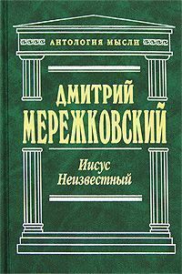 Дмитрий Мережковский «Иисус Неизвестный»