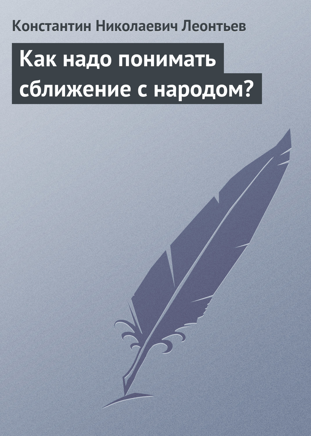 Константин Леонтьев «Как надо понимать сближение с народом?»