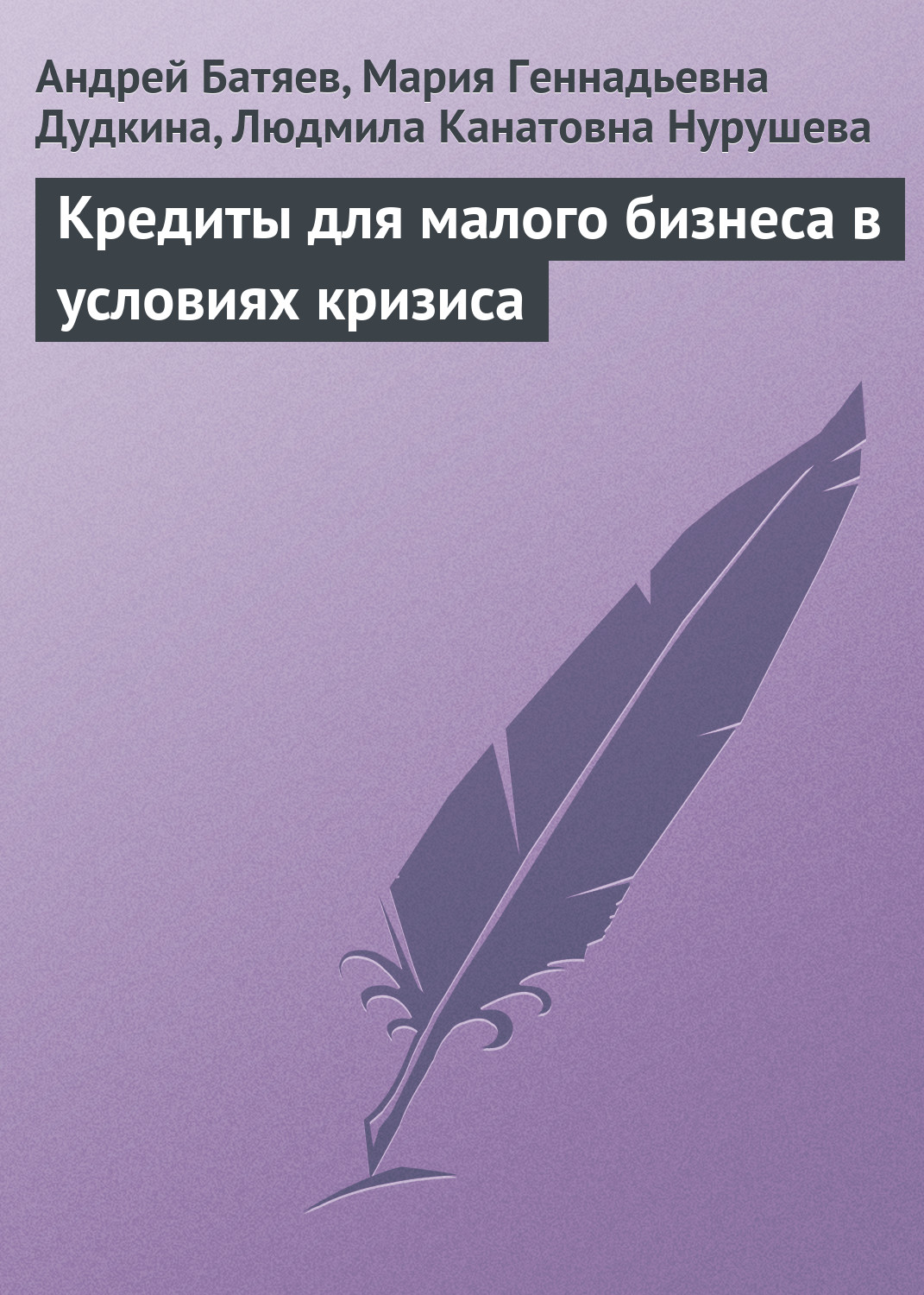 Андрей Батяев, Мария Дудкина, Людмила Нурушева «Кредиты для малого бизнеса в условиях кризиса»