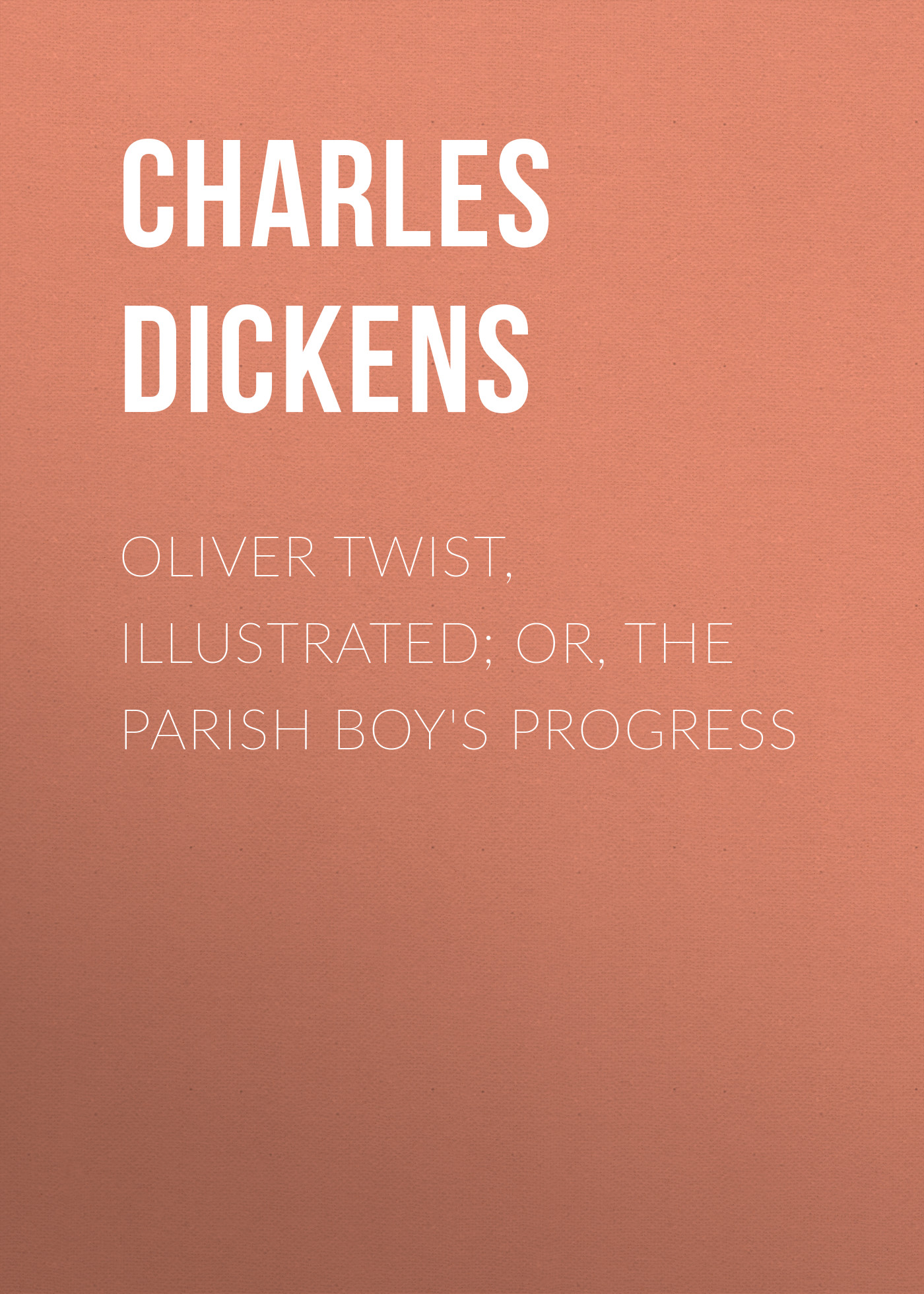 Oliver Twist, Illustrated; or, The Parish Boy\'s Progress