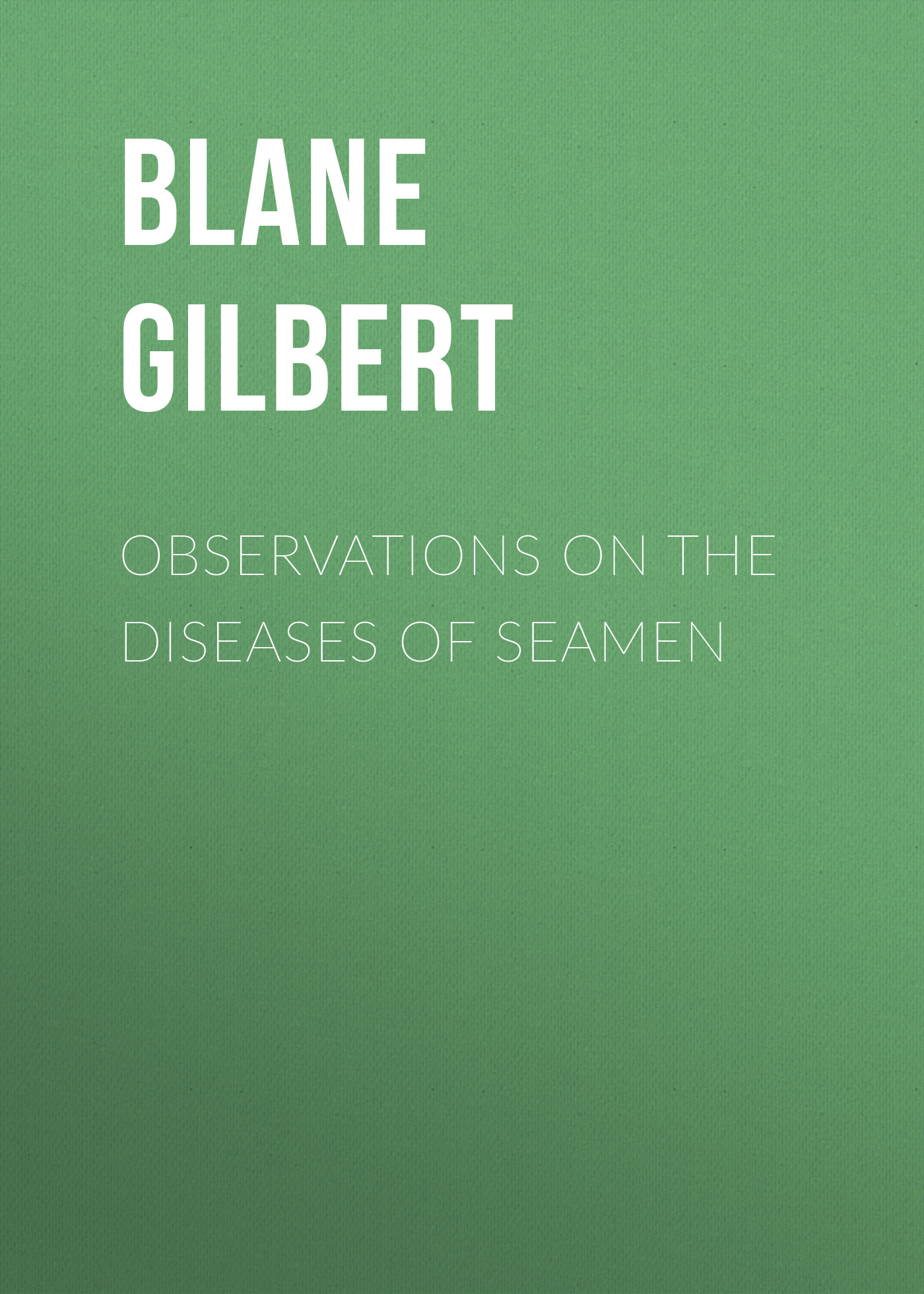 Blane Gilbert Observations on the Diseases of Seamen