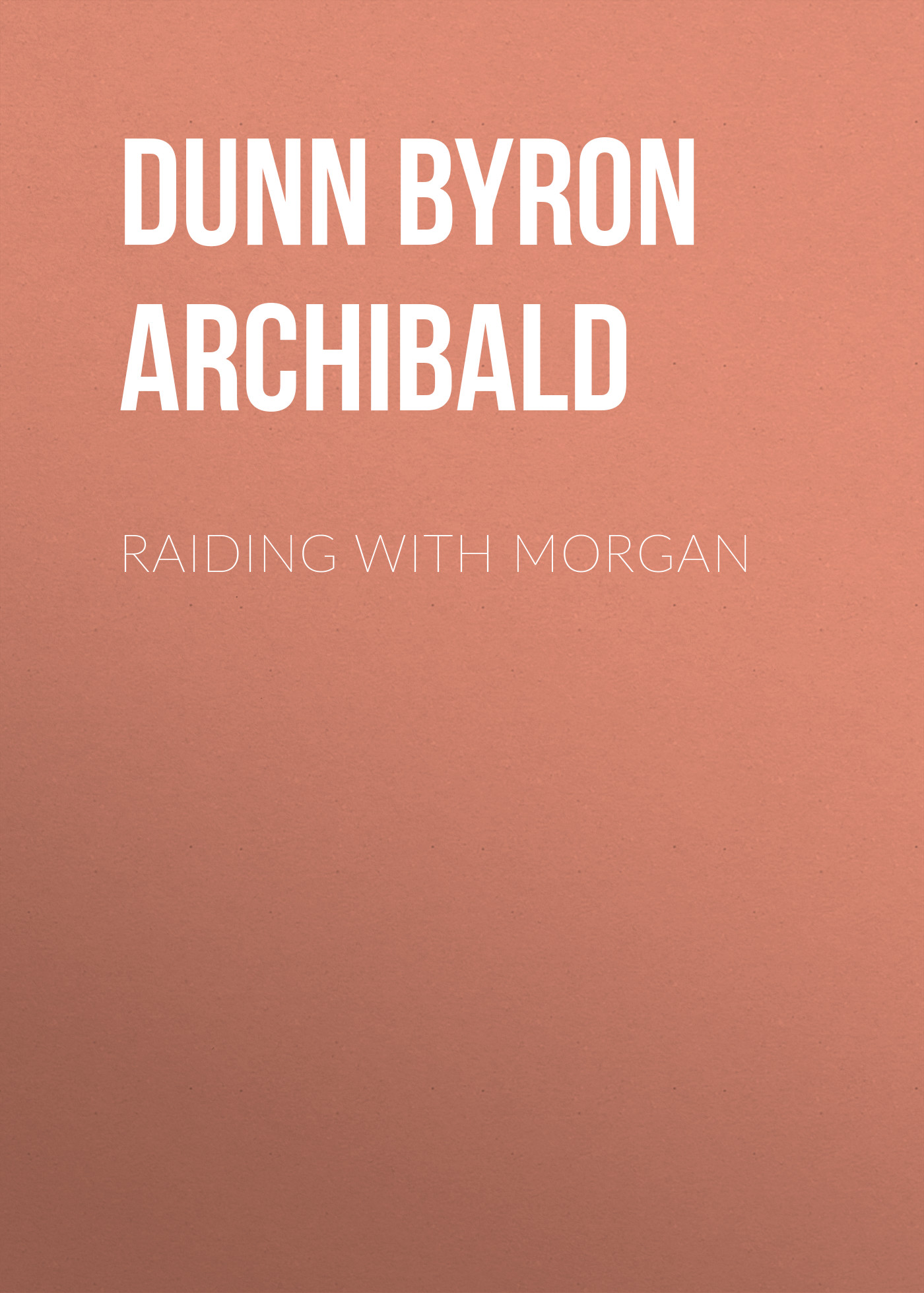 Dunn Byron Archibald Raiding with Morgan