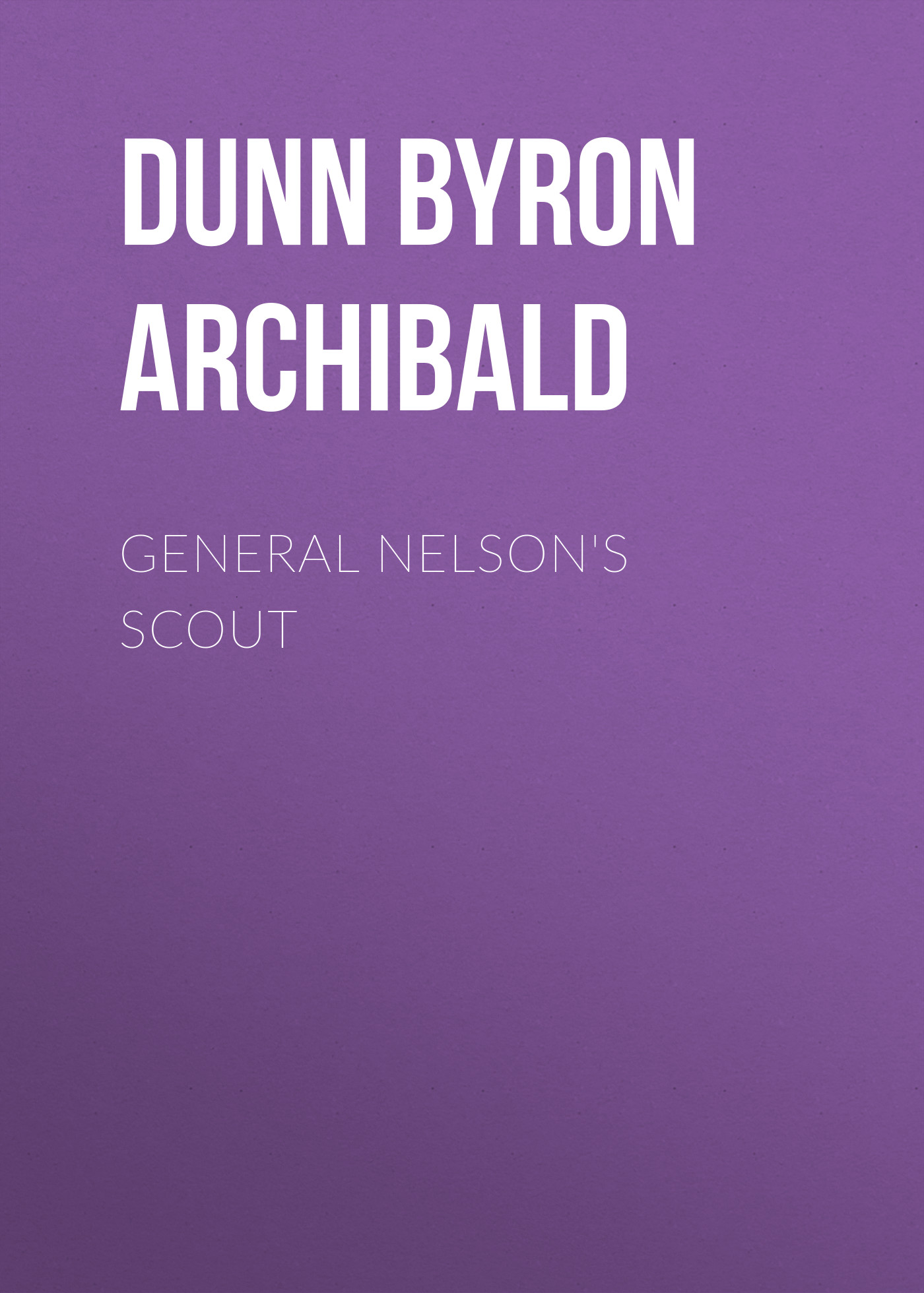 Dunn Byron Archibald General Nelson's Scout