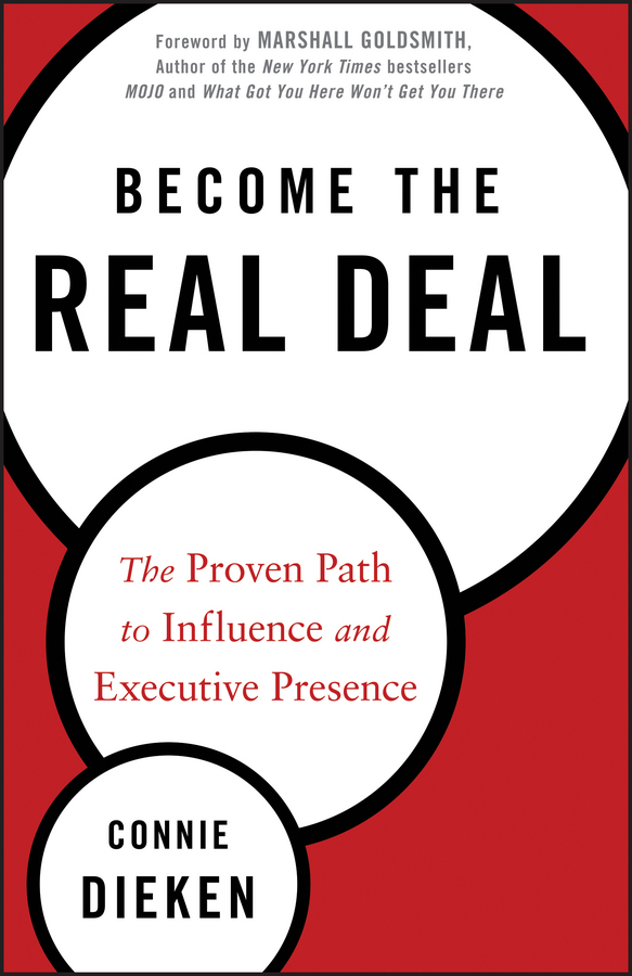 Connie Dieken Become the Real Deal. The Proven Path to Influence and Executive Presence