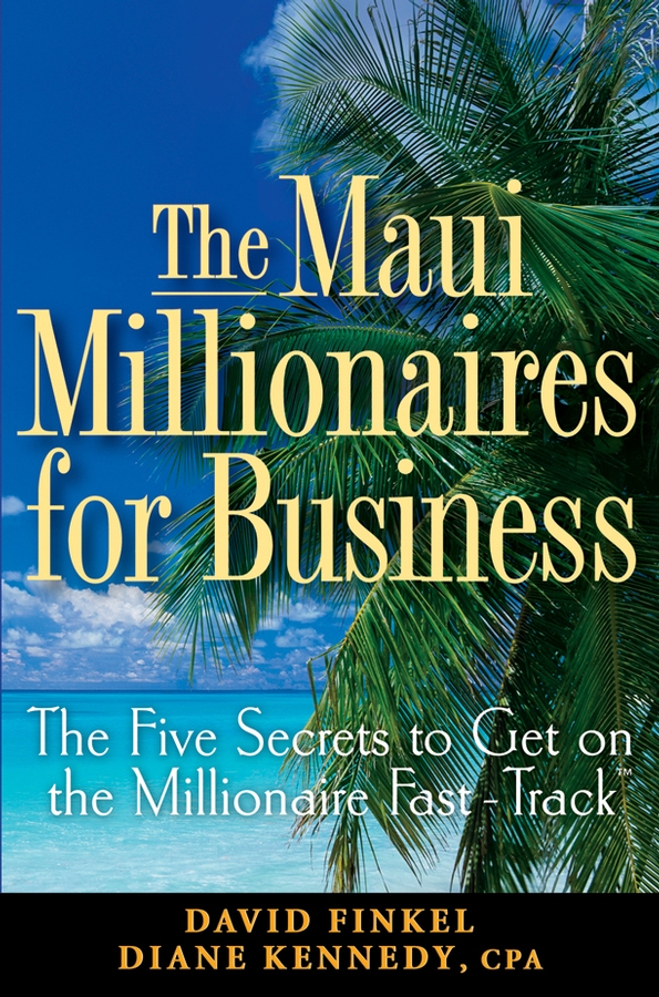 Diane Kennedy The Maui Millionaires for Business. The Five Secrets to Get on the Millionaire Fast Track