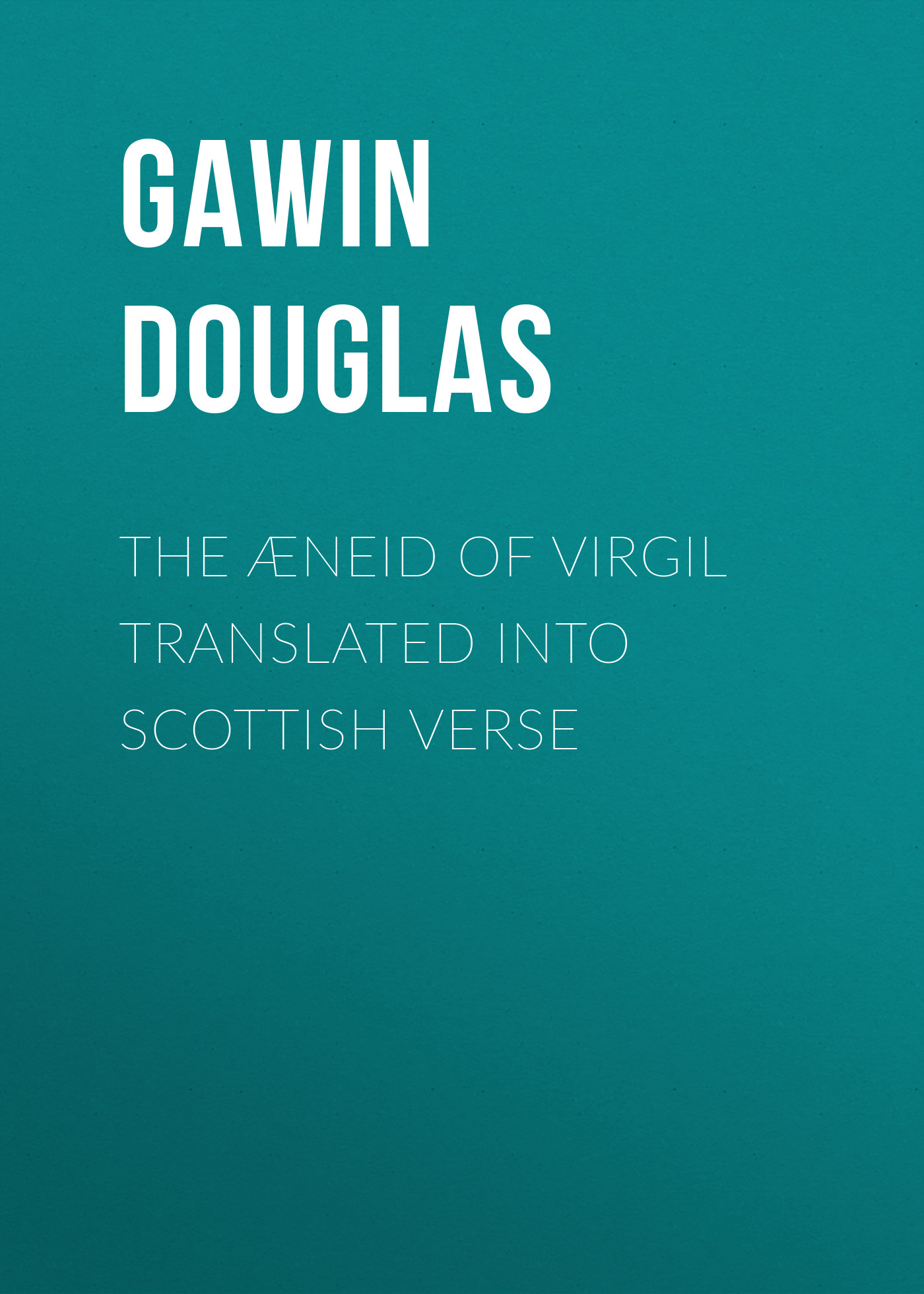 Gawin Douglas The Æneid of Virgil Translated Into Scottish Verse