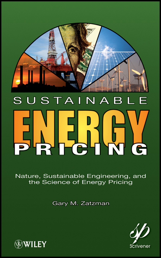 Gary Zatzman M. Sustainable Energy Pricing. Nature, Sustainable Engineering, and the Science of Energy Pricing