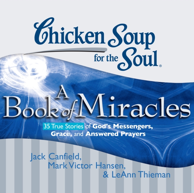 Джек Кэнфилд Chicken Soup for the Soul: A Book of Miracles - 35 True Stories of God's Messengers, Grace, and Answered Prayers the book of miracles