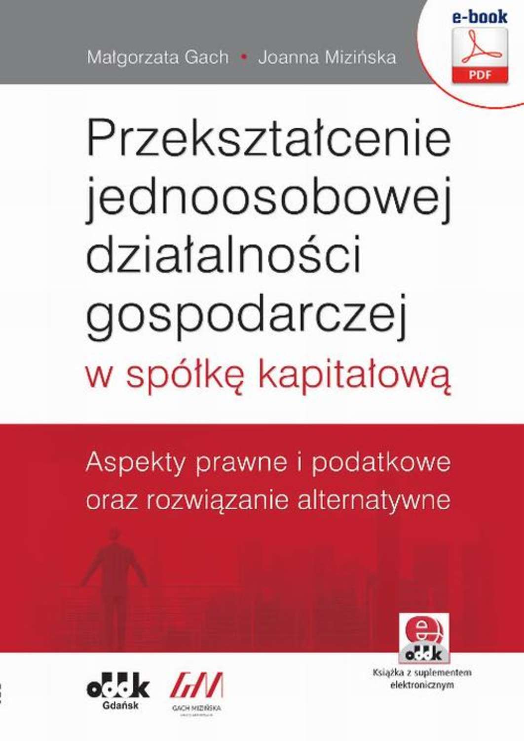 

Przekształcenie jednoosobowej działalności gospodarczej w spółkę kapitałową. Aspekty prawne i podatkowe oraz rozwiązanie alternatywne (e-book z suplementem elektronicznym)