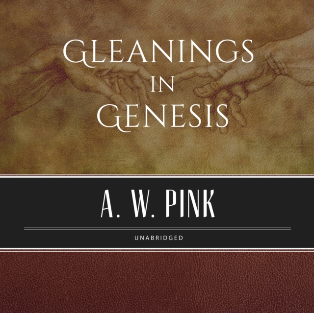 Arthur W. Pink Gleanings in Genesis arthur w pink a w pink s studies in the scriptures 1922 23 volume 1 of 17