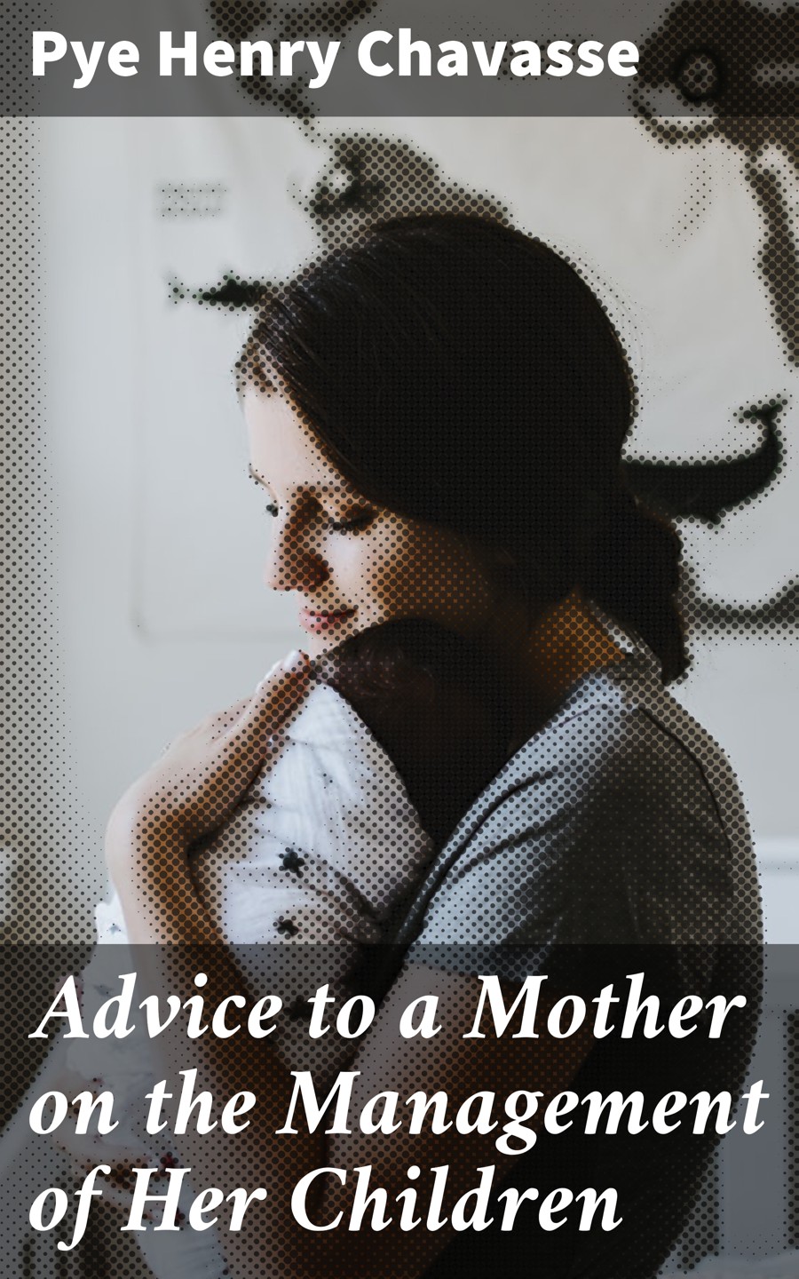 Pye Henry Chavasse Advice to a Mother on the Management of Her Children sri aurobindo ashram the mother on auroville