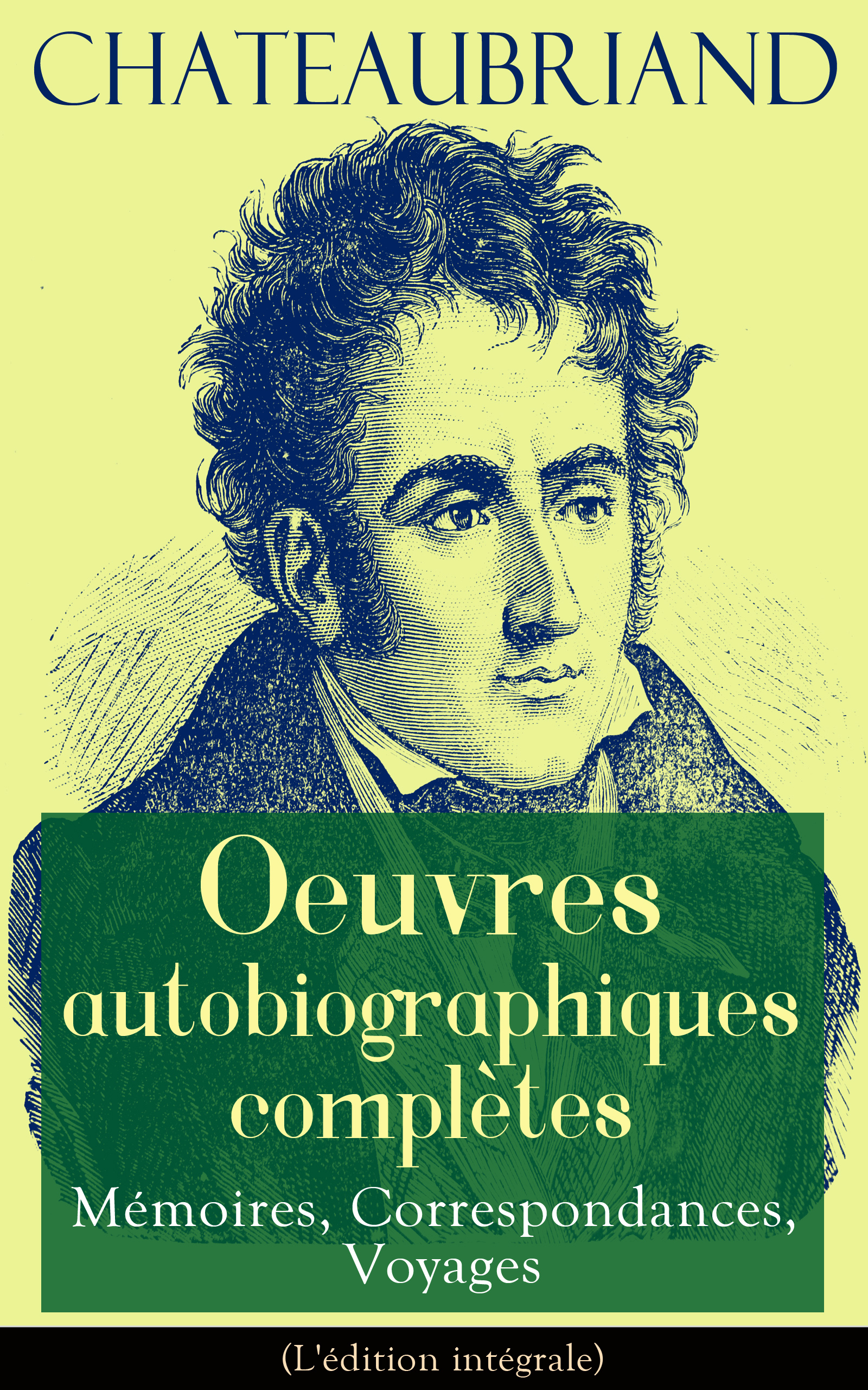 Chateaubriand: Oeuvres autobiographiques complètes - Mémoires, Correspondances, Voyages (L'édition intégrale)