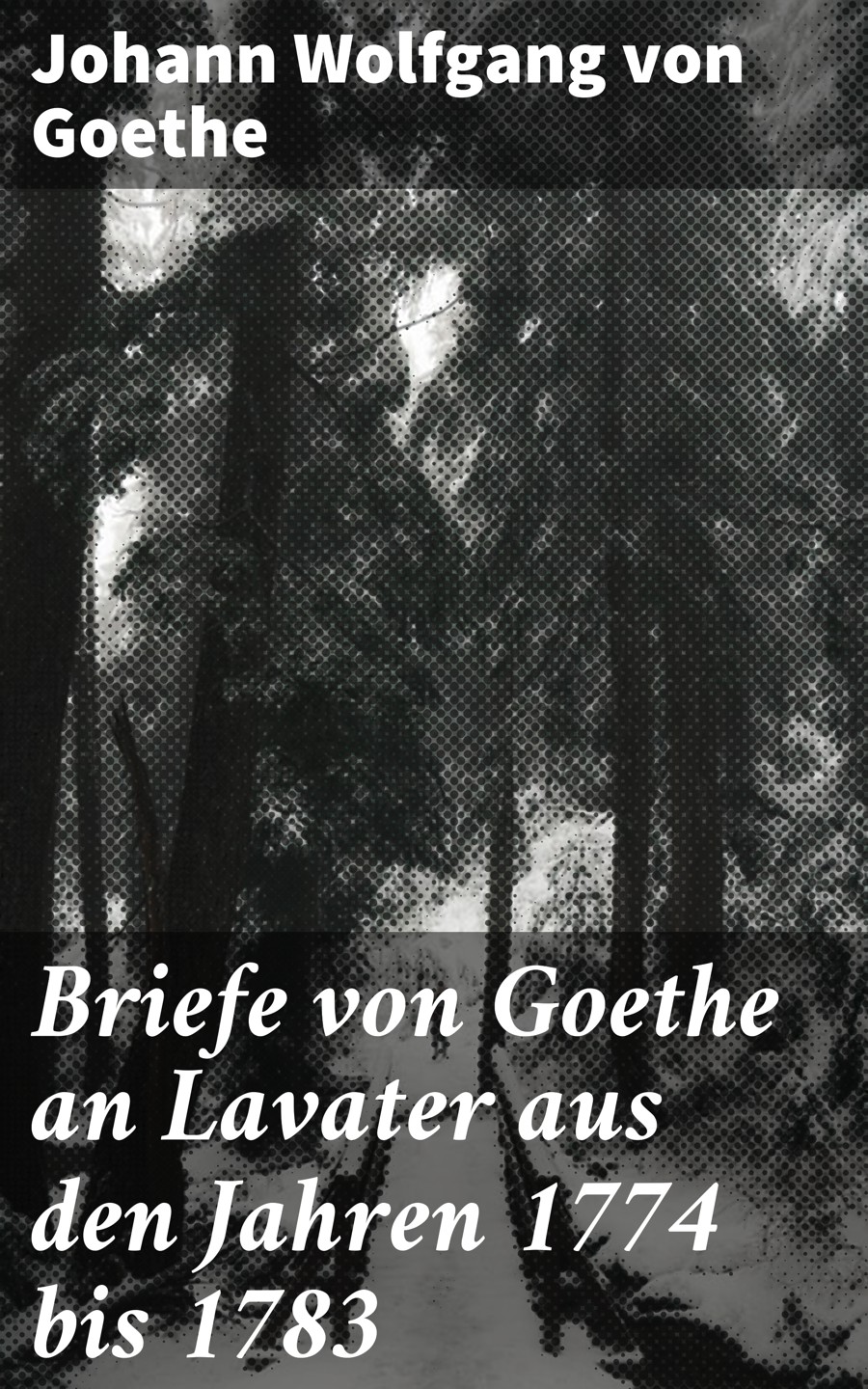 Briefe von Goethe an Lavater aus den Jahren 1774 bis 1783