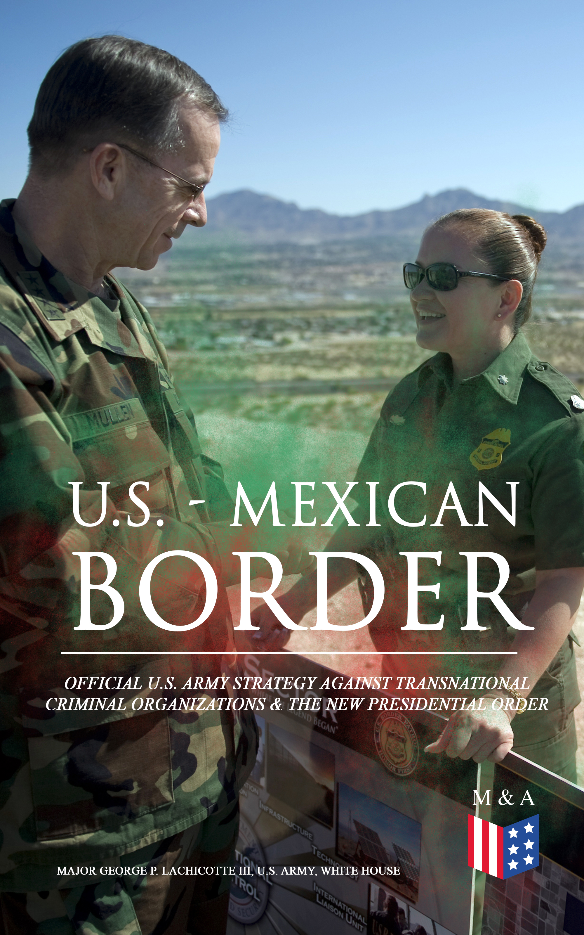 U.S. Army U.S. - Mexican Border: Official U.S. Army Strategy Against Transnational Criminal Organizations & The New Presidential Order managing criminal justice organizations