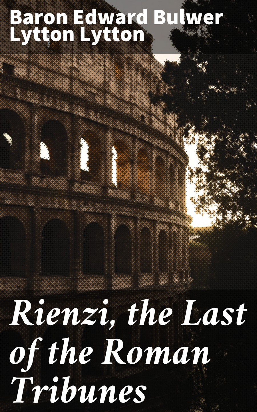 Baron Edward Bulwer Lytton Lytton Rienzi, the Last of the Roman Tribunes tina davis hess the last oil baron