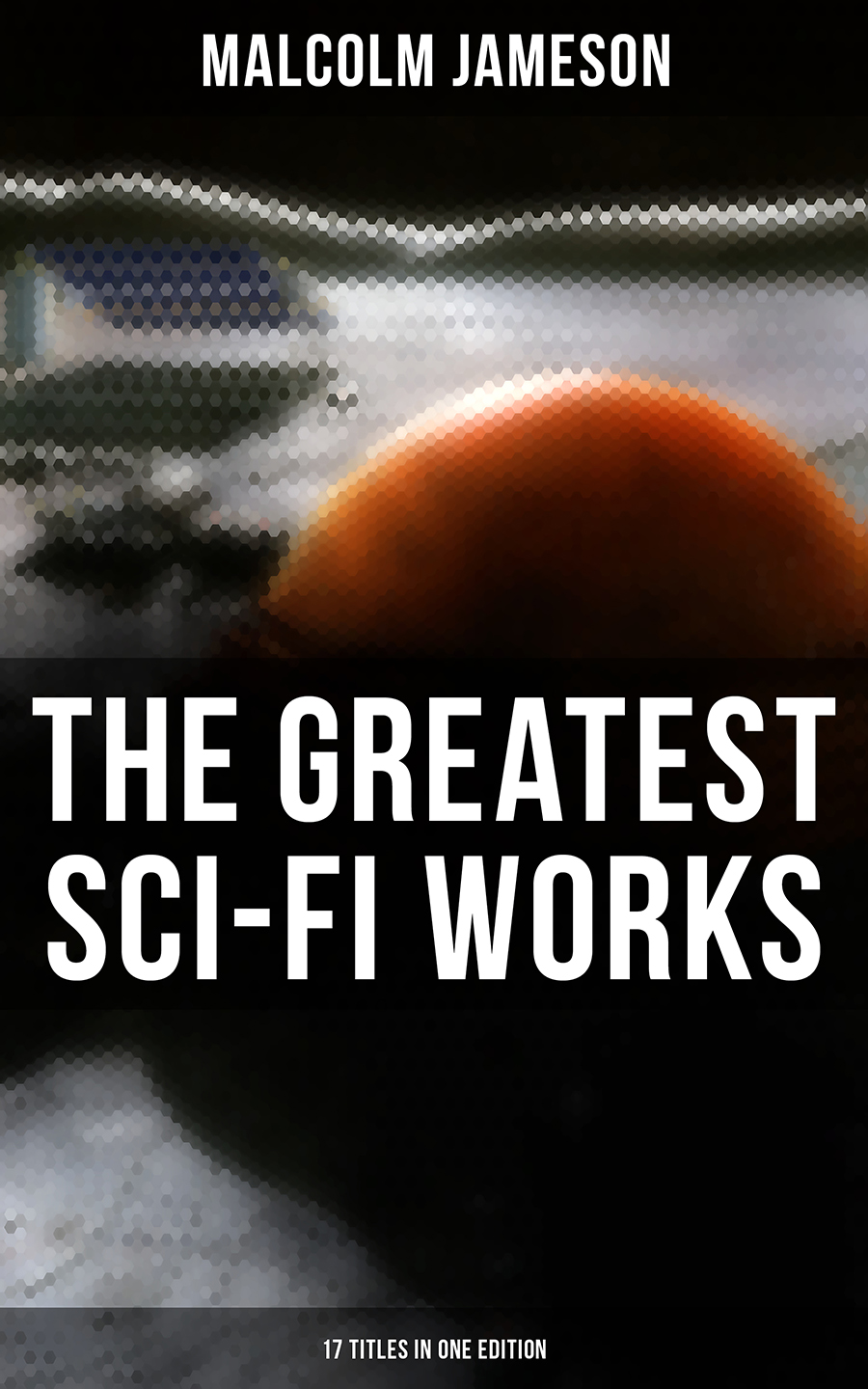Malcolm Jameson The Greatest Sci-Fi Works of Malcolm Jameson – 17 Titles in One Edition malcolm kemp extreme events robust portfolio construction in the presence of fat tails