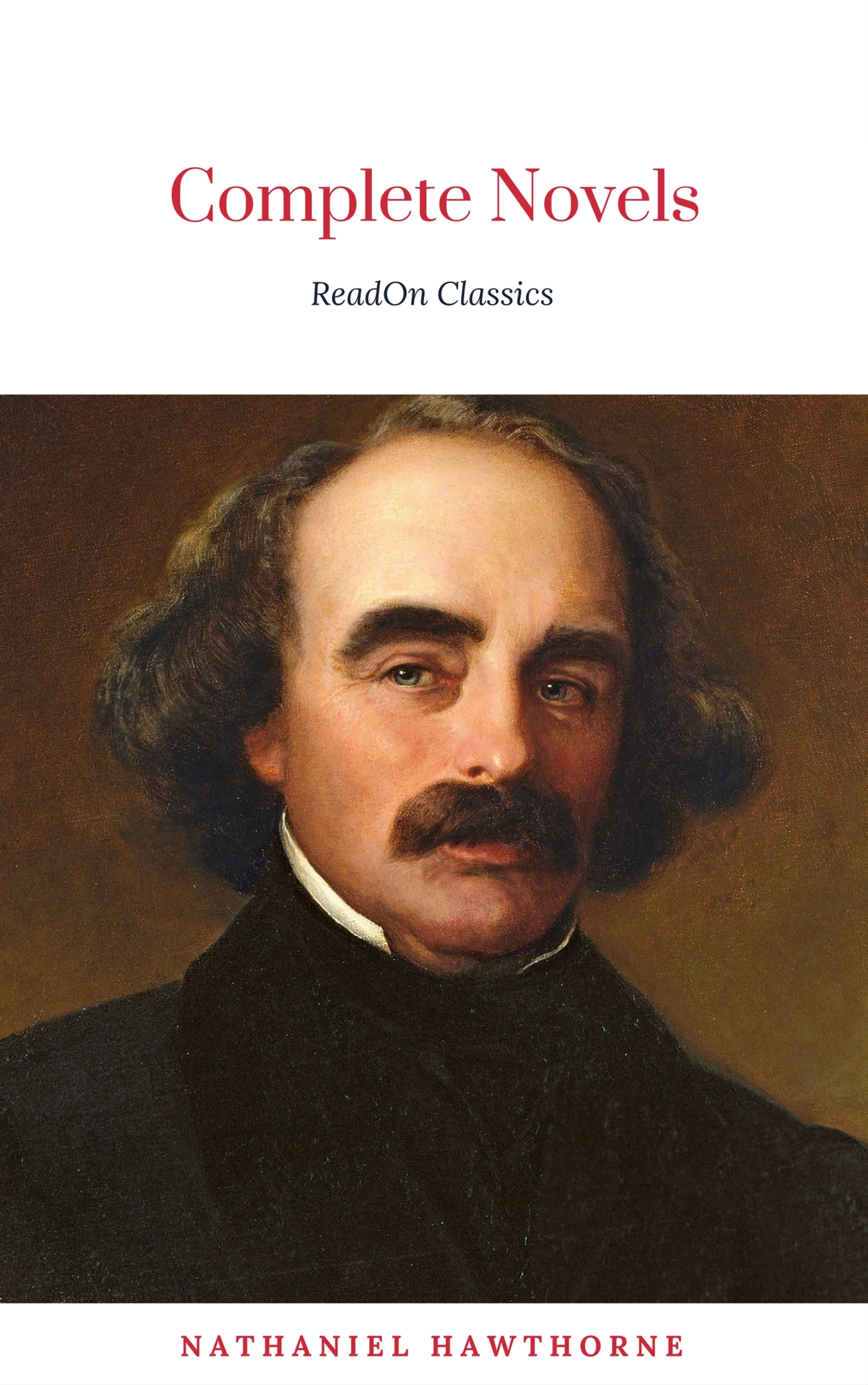 ReadOn Classics The Complete Works of Nathaniel Hawthorne: Novels, Short Stories, Poetry, Essays, Letters and Memoirs (Illustrated Edition): The Scarlet Letter with its ... Romance, Tanglewood Tales, Birthmark, Ghost