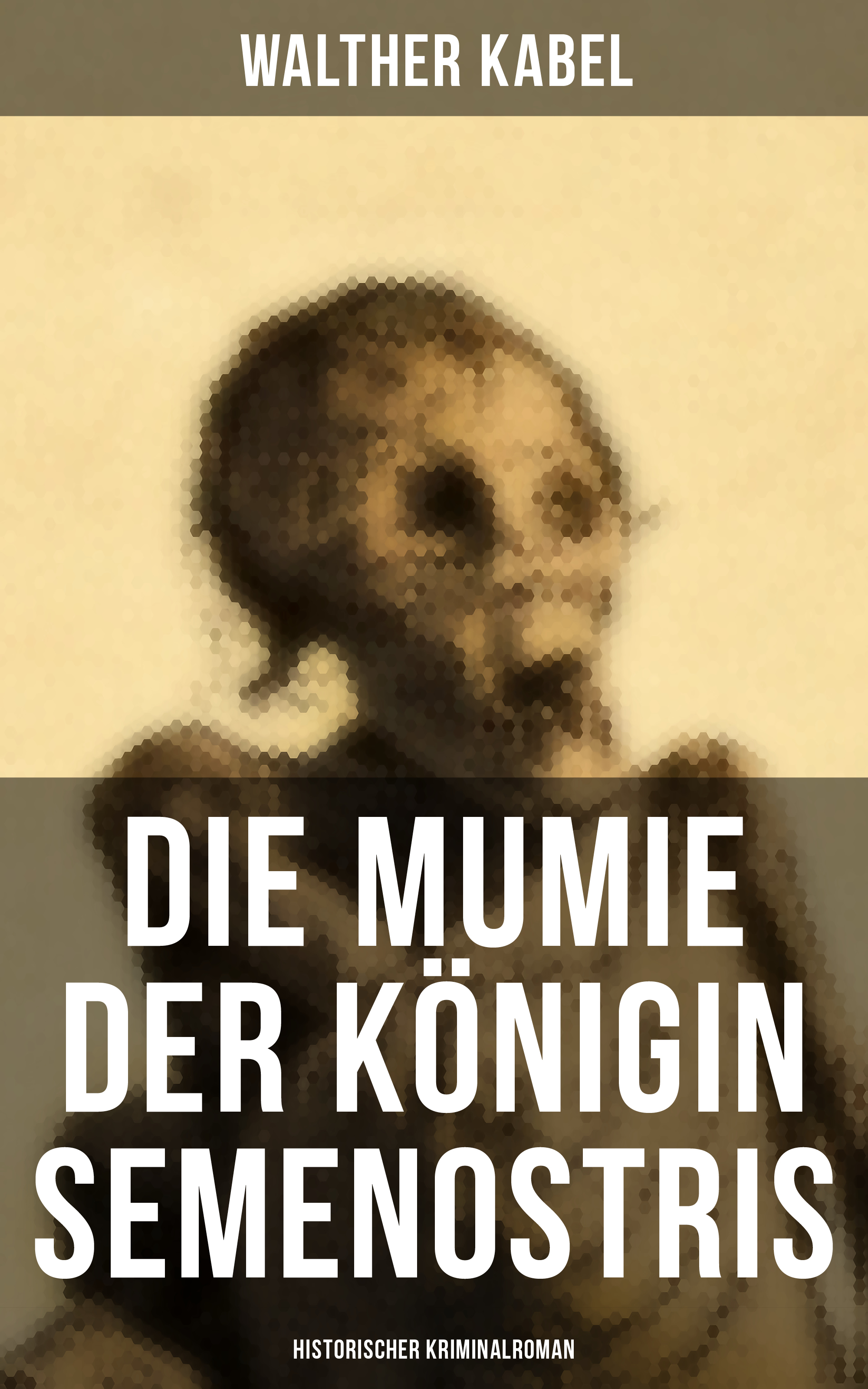 Die Mumie der Königin Semenostris: Historischer Kriminalroman