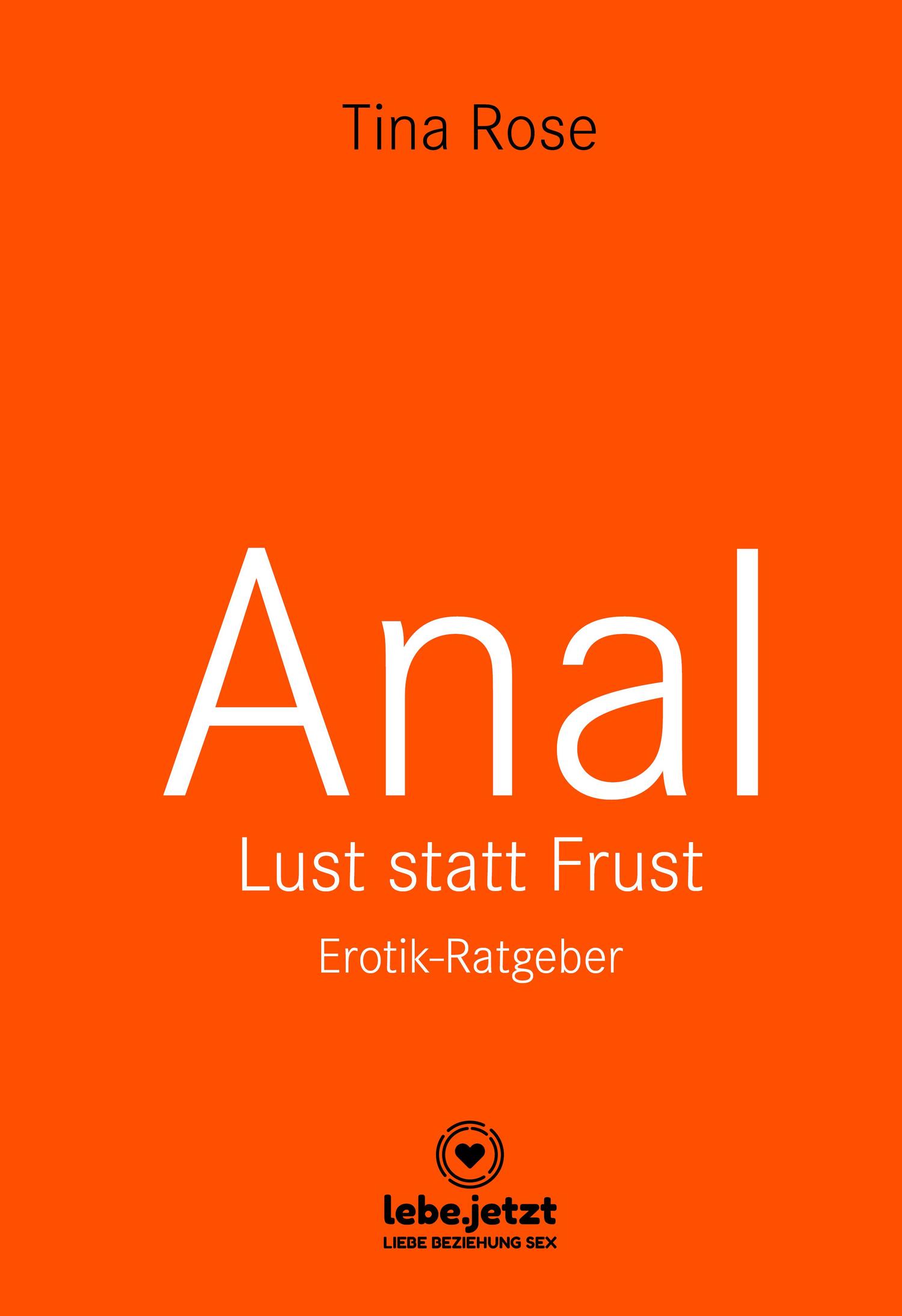 Anal - Lust statt Frust | Erotischer Ratgeber, Tina Rose – читать онлайн на  ЛитРес