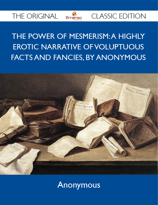 The Power of Mesmerism: A Highly Erotic Narrative of Voluptuous Facts and Fancies, by Anonymous - The Original Classic Edition