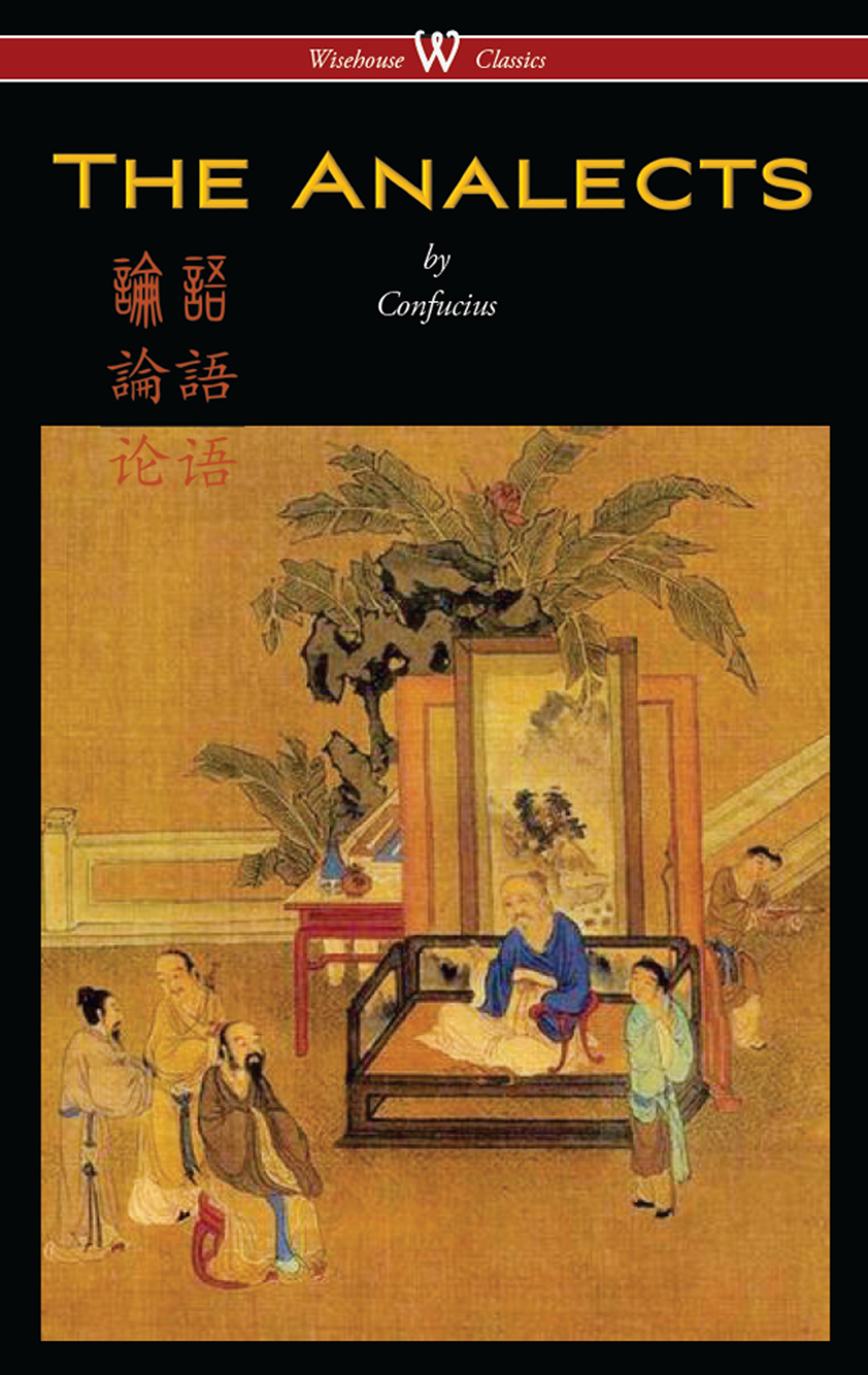 The Analects of Confucius (Wisehouse Classics Edition)