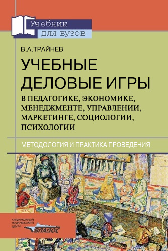 Владимир Трайнев «Учебные деловые игры в педагогике, экономике, менеджменте, управлении, маркетинге, социологии, психологии: методология и практика проведения»