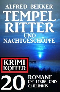 Tempelritter und Nachtgeschöpfe: 20 Mystery Thriller um Liebe und Geheimnis: Krimi Koffer – Alfred Bekker, CassiopeiaPress