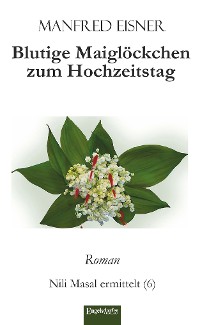 Blutige Maiglöckchen zum Hochzeitstag – Manfred Eisner, Engelsdorfer Verlag