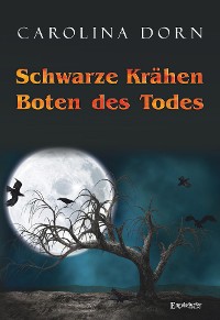 Schwarze Krähen – Boten des Todes – Carolina Dorn, Engelsdorfer Verlag