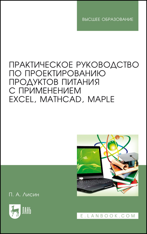 Практическое руководство по проектированию продуктов питания с применением Excel, MathCAD, Maple. Учебное пособие для вузов