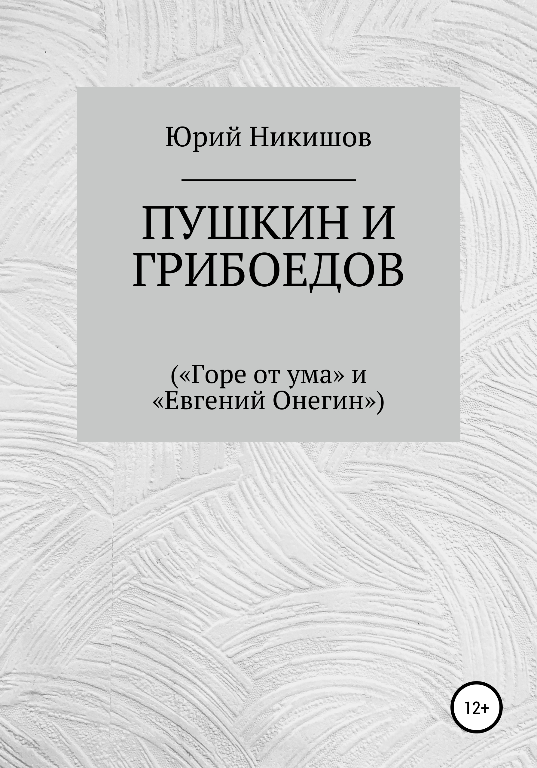 Пушкин и Грибоедов («Горе от ума» и «Евгений Онегин»), Юрий Михайлович  Никишов – скачать книгу бесплатно fb2, epub, pdf на ЛитРес