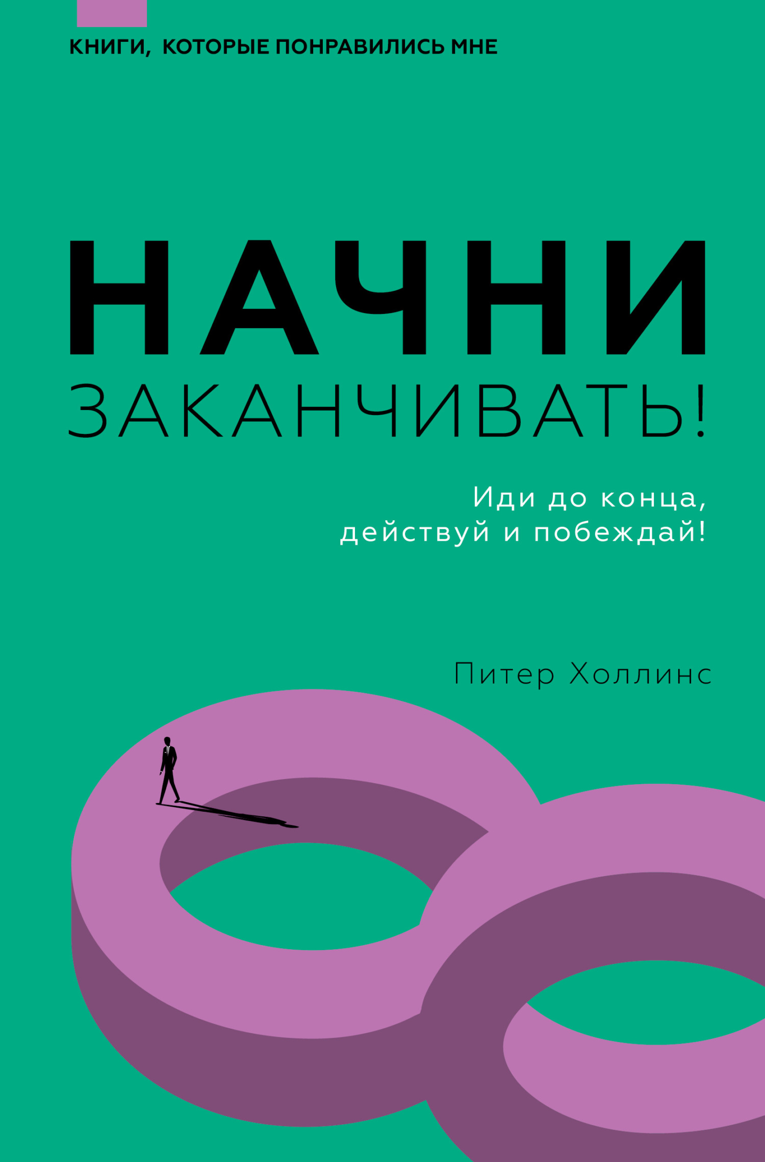 «Начни заканчивать! Иди до конца, действуй и побеждай!» – Питер Холлинс |  ЛитРес