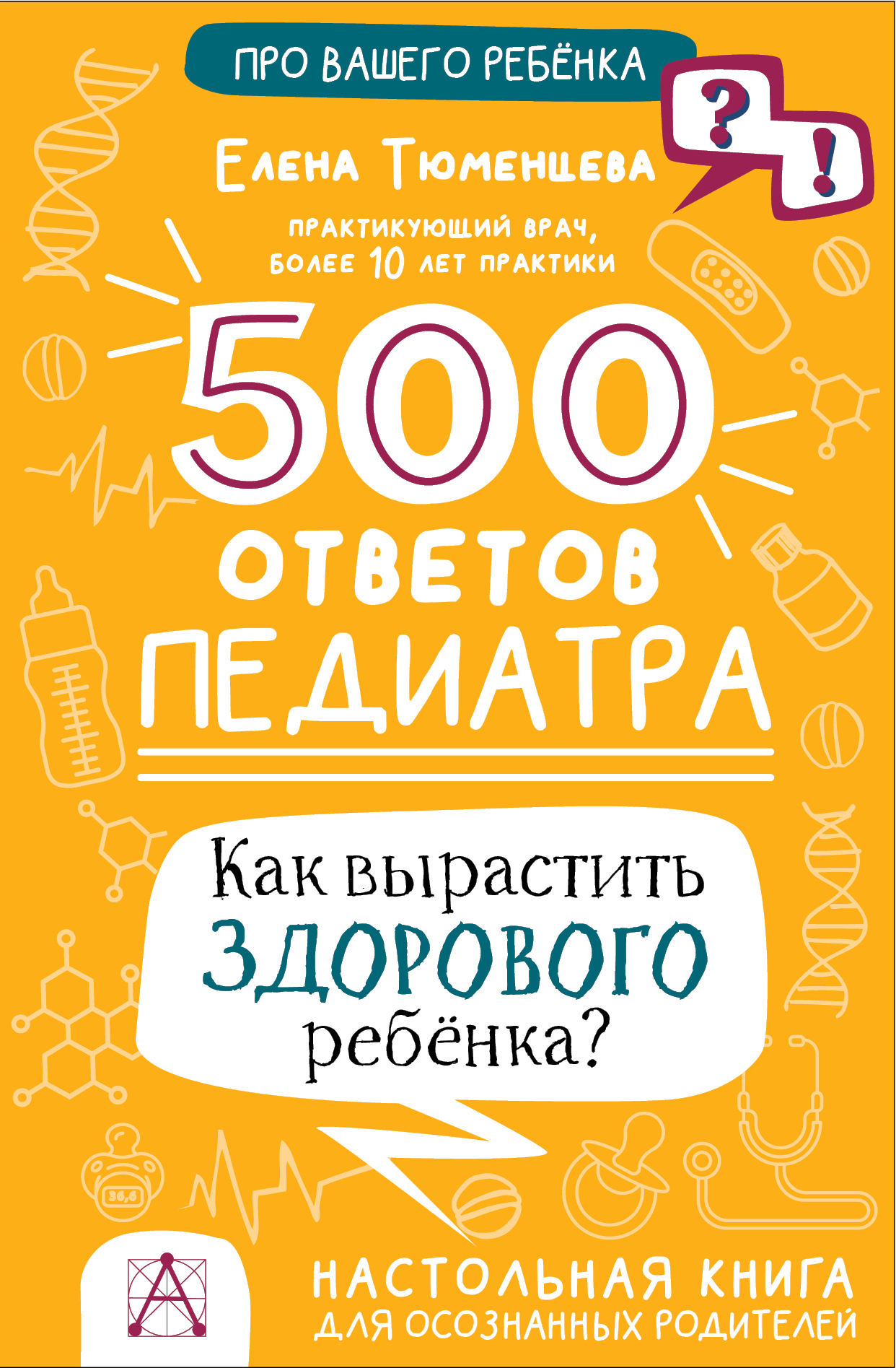 500 ответов педиатра. Как вырастить здорового ребёнка? Настольная книга для осознанных родителей