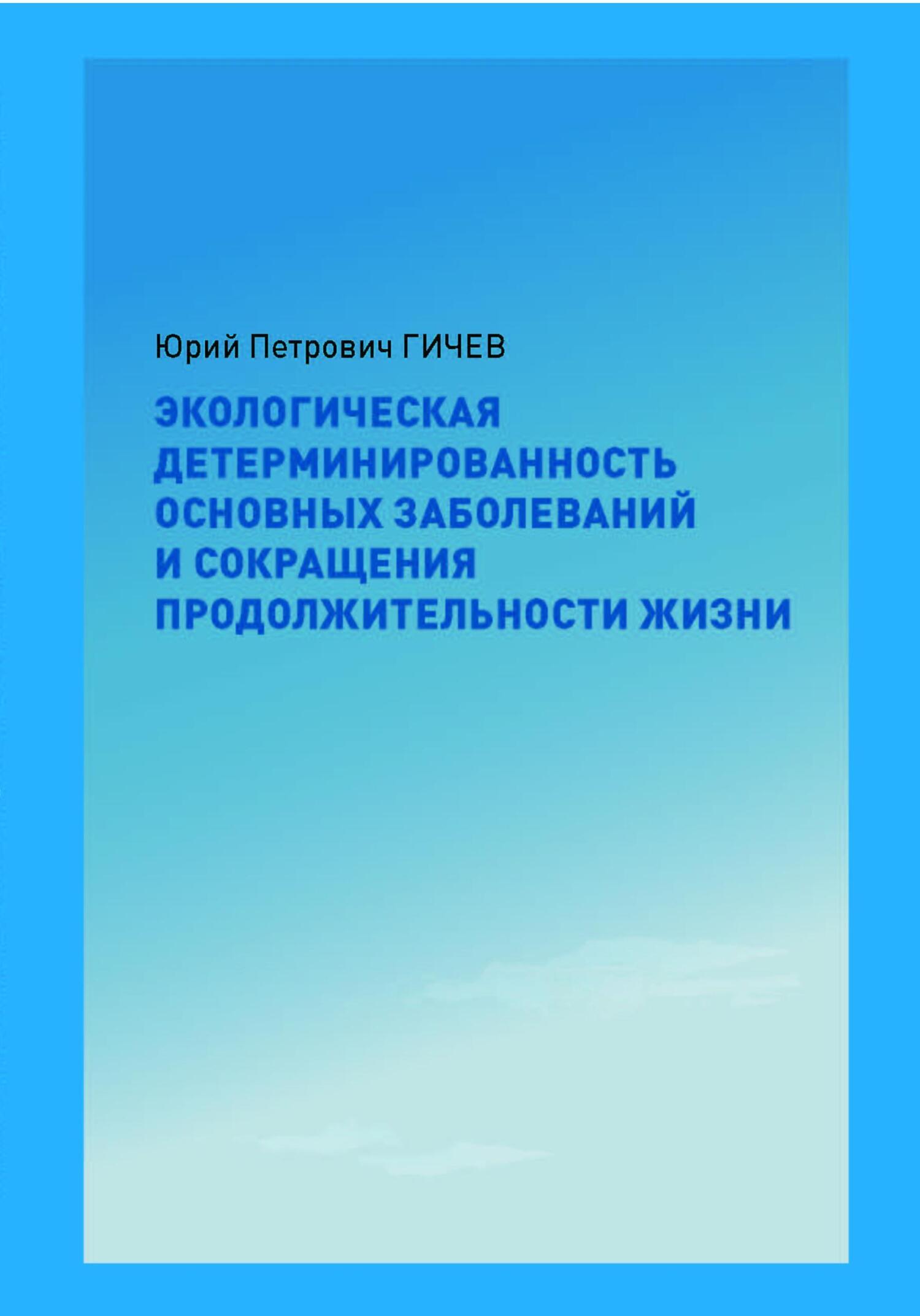 «Экологическая детерминированность основных заболеваний и сокращения  продолжительности жизни» – Юрий Петрович Гичев | ЛитРес