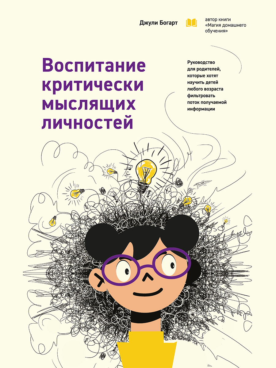 Воспитание критически мыслящих личностей. Руководство для родителей,  которые хотят научить детей любого возраста фильтровать поток получаемой  информации, Джули Богарт – скачать книгу fb2, epub, pdf на ЛитРес