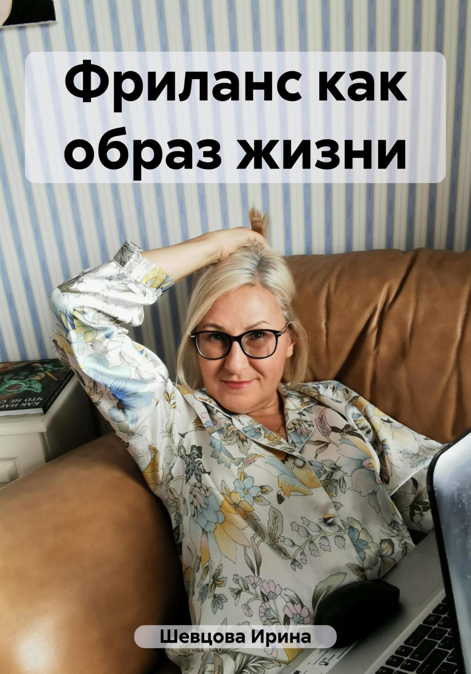 Фриланс как образ жизни, Ирина Шевцова – скачать книгу fb2, epub, pdf на  ЛитРес