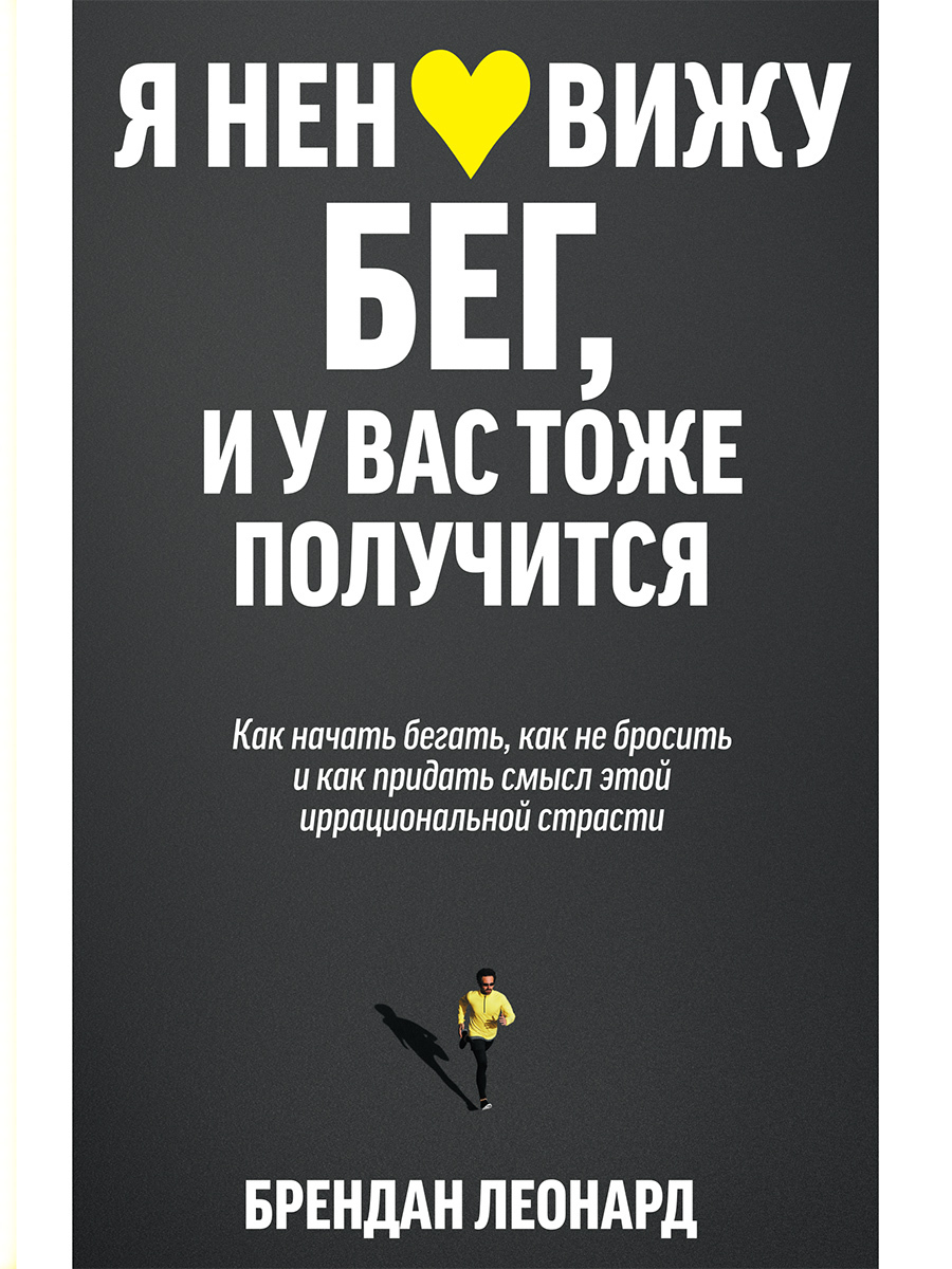 «Я ненавижу бег, и у вас тоже получится. Как начать бегать, как не бросить  и как придать смысл этой иррациональной страсти» – Брендан Леонард | ЛитРес