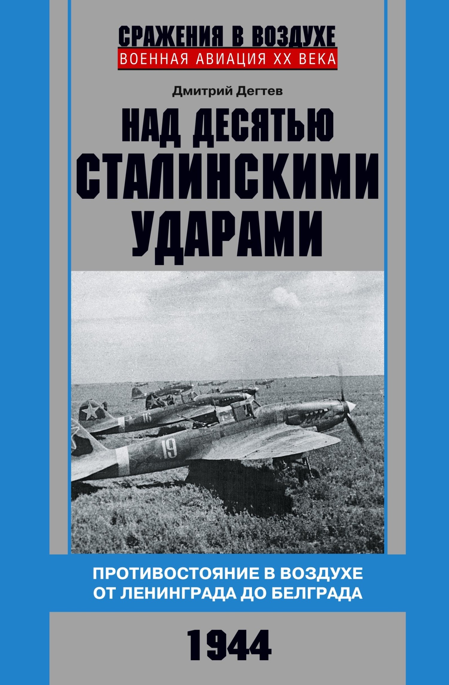 Над десятью сталинскими ударами. Противостояние в воздухе от Ленинграда до  Белграда. 1944, Дмитрий Дёгтев – скачать книгу fb2, epub, pdf на ЛитРес