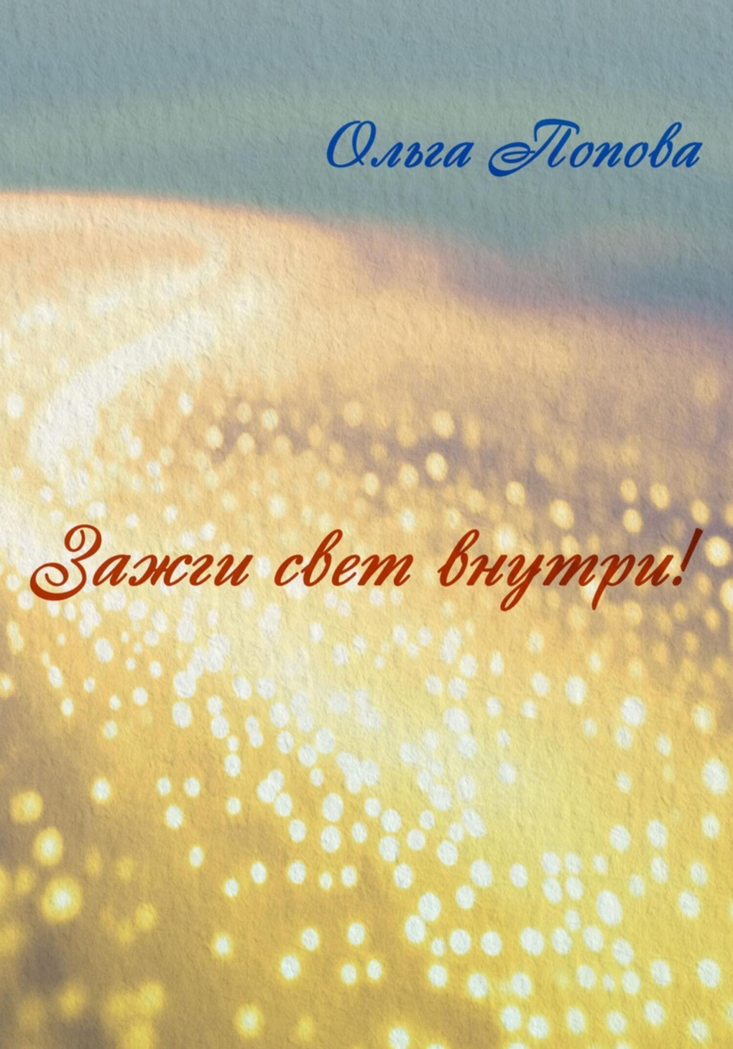 Зажги свет внутри!, Ольга Ивановна Попова – скачать книгу fb2, epub, pdf на  ЛитРес